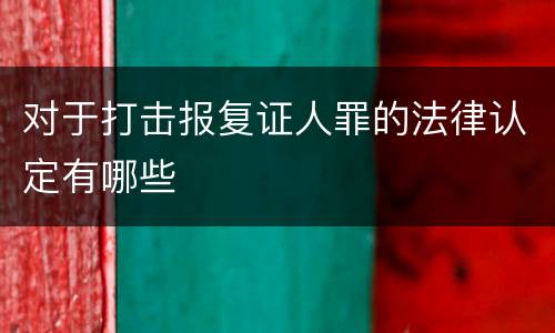 对于打击报复证人罪的法律认定有哪些