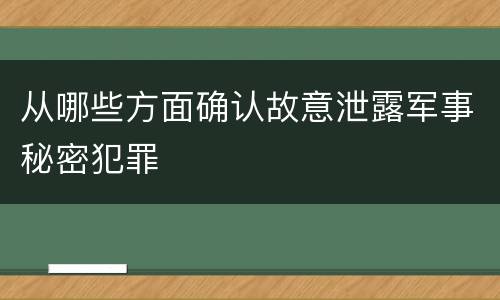 从哪些方面确认故意泄露军事秘密犯罪
