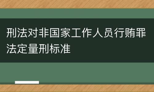 刑法对非国家工作人员行贿罪法定量刑标准