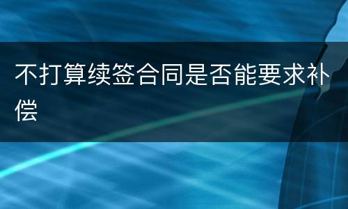 不打算续签合同是否能要求补偿
