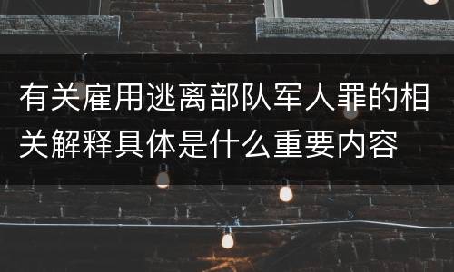 有关雇用逃离部队军人罪的相关解释具体是什么重要内容