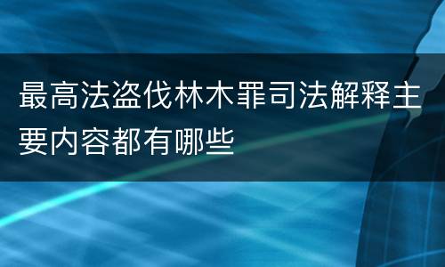 最高法盗伐林木罪司法解释主要内容都有哪些