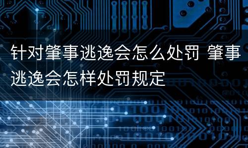 针对肇事逃逸会怎么处罚 肇事逃逸会怎样处罚规定