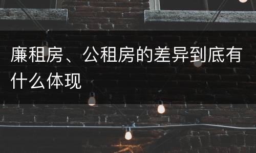 廉租房、公租房的差异到底有什么体现