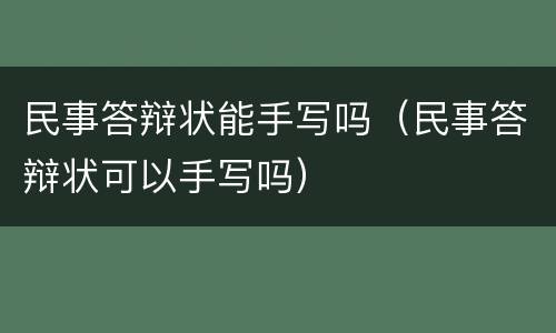 民事答辩状能手写吗（民事答辩状可以手写吗）