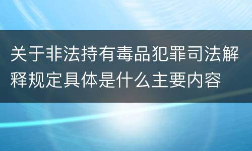 关于非法持有毒品犯罪司法解释规定具体是什么主要内容