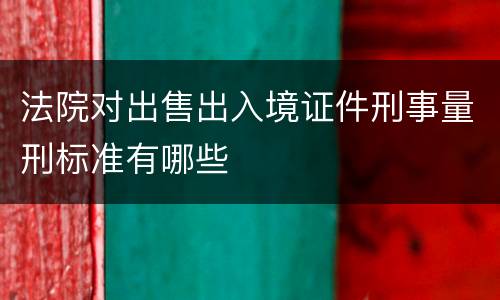 法院对出售出入境证件刑事量刑标准有哪些