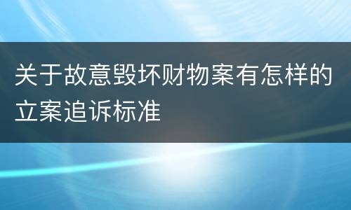 关于故意毁坏财物案有怎样的立案追诉标准