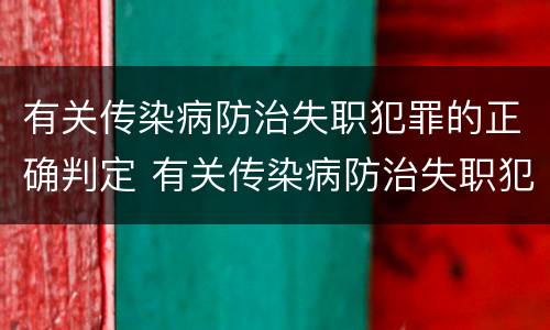 有关传染病防治失职犯罪的正确判定 有关传染病防治失职犯罪的正确判定有哪些