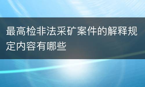 最高检非法采矿案件的解释规定内容有哪些