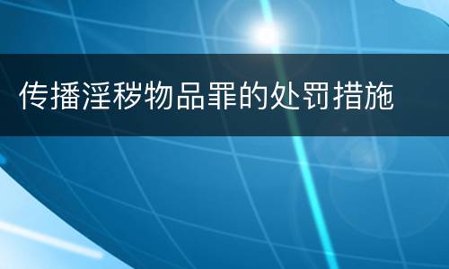传播淫秽物品罪的处罚措施