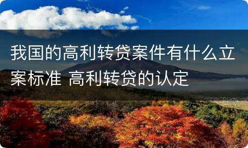 我国的高利转贷案件有什么立案标准 高利转贷的认定