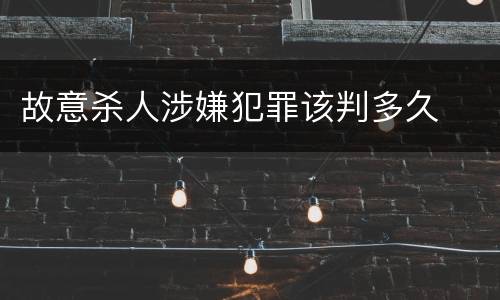 故意杀人涉嫌犯罪该判多久