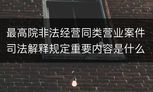 最高院非法经营同类营业案件司法解释规定重要内容是什么