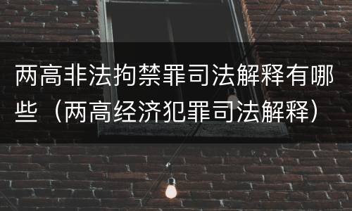 两高非法拘禁罪司法解释有哪些（两高经济犯罪司法解释）