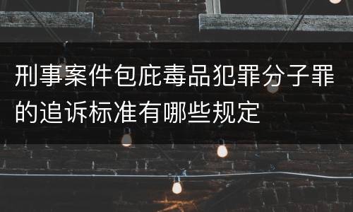 刑事案件包庇毒品犯罪分子罪的追诉标准有哪些规定