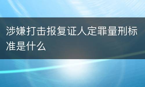 涉嫌打击报复证人定罪量刑标准是什么