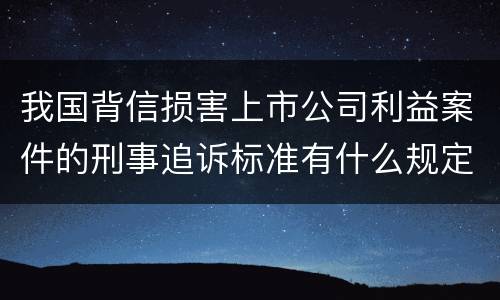 我国背信损害上市公司利益案件的刑事追诉标准有什么规定