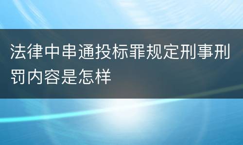 法律中串通投标罪规定刑事刑罚内容是怎样