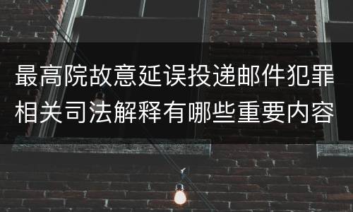 最高院故意延误投递邮件犯罪相关司法解释有哪些重要内容