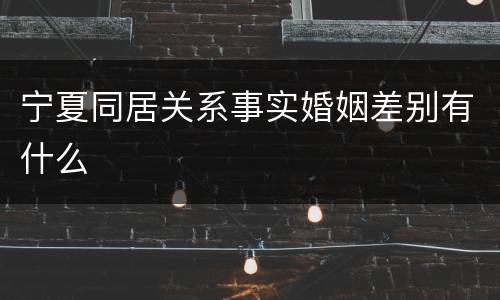 宁夏同居关系事实婚姻差别有什么