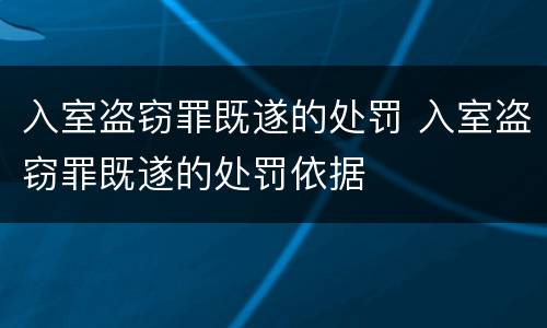 入室盗窃罪既遂的处罚 入室盗窃罪既遂的处罚依据