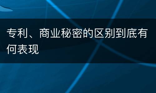 专利、商业秘密的区别到底有何表现