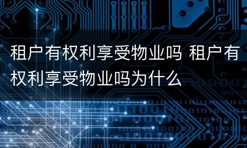 租户有权利享受物业吗 租户有权利享受物业吗为什么