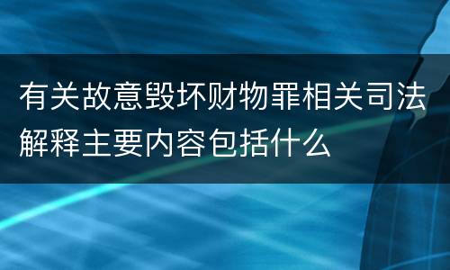有关故意毁坏财物罪相关司法解释主要内容包括什么