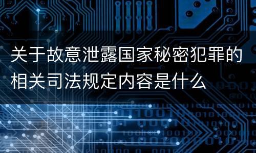 关于故意泄露国家秘密犯罪的相关司法规定内容是什么