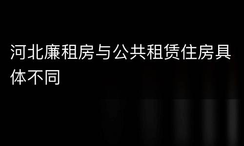 河北廉租房与公共租赁住房具体不同