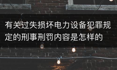 有关过失损坏电力设备犯罪规定的刑事刑罚内容是怎样的