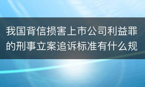 我国背信损害上市公司利益罪的刑事立案追诉标准有什么规定