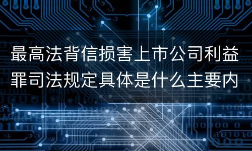 最高法背信损害上市公司利益罪司法规定具体是什么主要内容