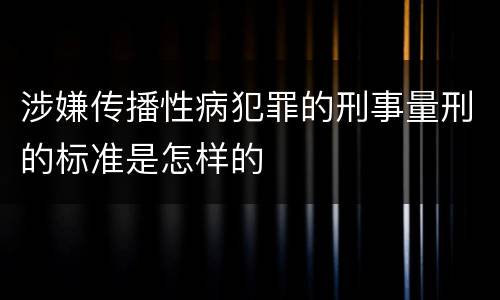 涉嫌传播性病犯罪的刑事量刑的标准是怎样的