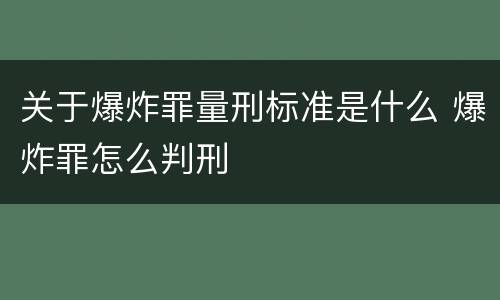 关于爆炸罪量刑标准是什么 爆炸罪怎么判刑