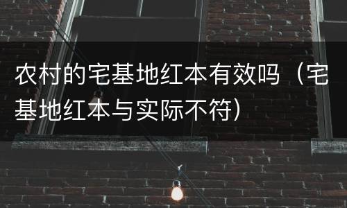 农村的宅基地红本有效吗（宅基地红本与实际不符）