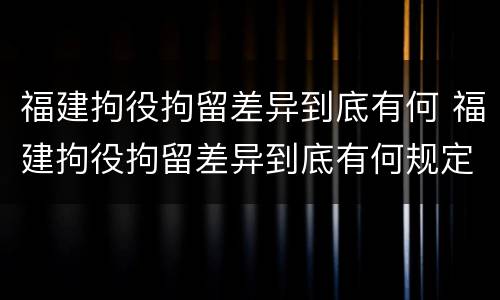 福建拘役拘留差异到底有何 福建拘役拘留差异到底有何规定