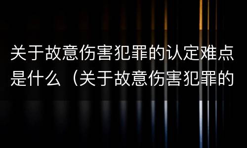 关于故意伤害犯罪的认定难点是什么（关于故意伤害犯罪的认定难点是什么）
