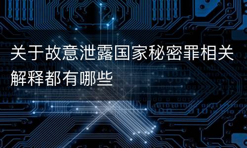 关于故意泄露国家秘密罪相关解释都有哪些