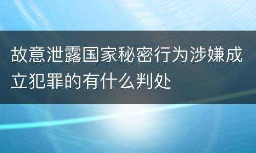 故意泄露国家秘密行为涉嫌成立犯罪的有什么判处