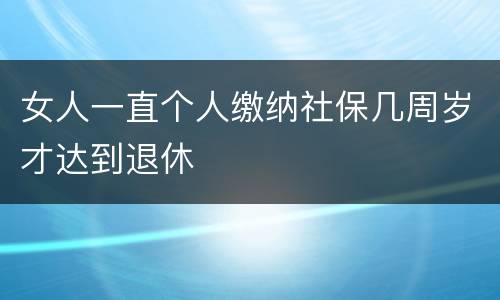 女人一直个人缴纳社保几周岁才达到退休