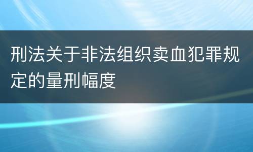 刑法关于非法组织卖血犯罪规定的量刑幅度