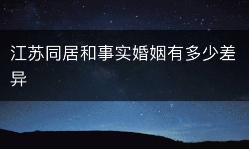 江苏同居和事实婚姻有多少差异