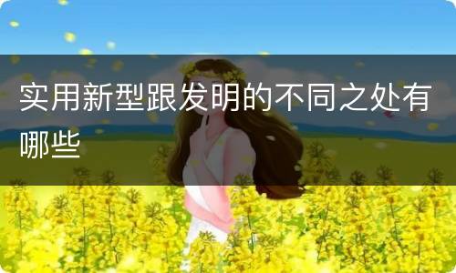 实用新型跟发明的不同之处有哪些
