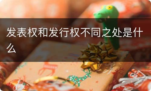 发表权和发行权不同之处是什么