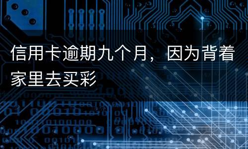 信用卡逾期九个月，因为背着家里去买彩