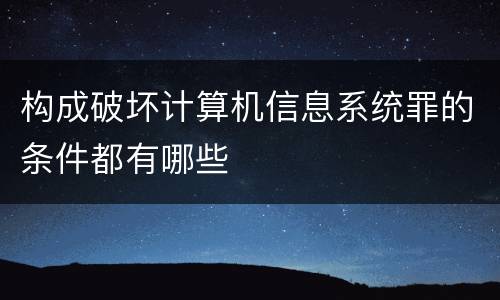 构成破坏计算机信息系统罪的条件都有哪些