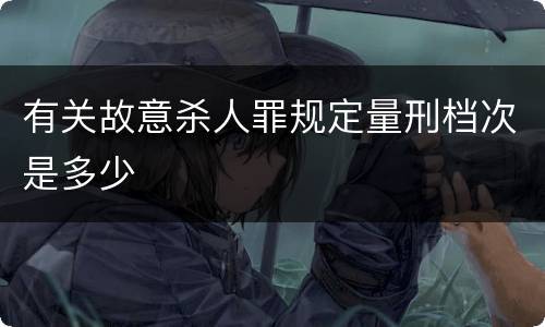 有关故意杀人罪规定量刑档次是多少