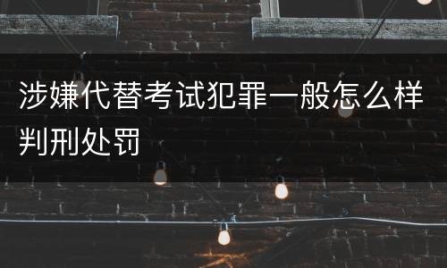 涉嫌代替考试犯罪一般怎么样判刑处罚
